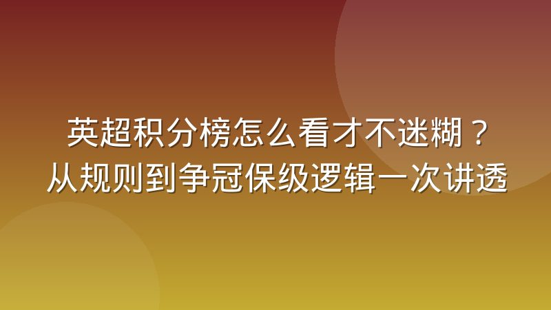英超积分榜怎么看才不迷糊？从规则到争冠保级逻辑一次讲透